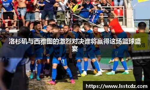 洛杉矶与西雅图的激烈对决谁将赢得这场篮球盛宴
