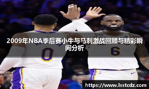 2009年NBA季后赛小牛与马刺激战回顾与精彩瞬间分析